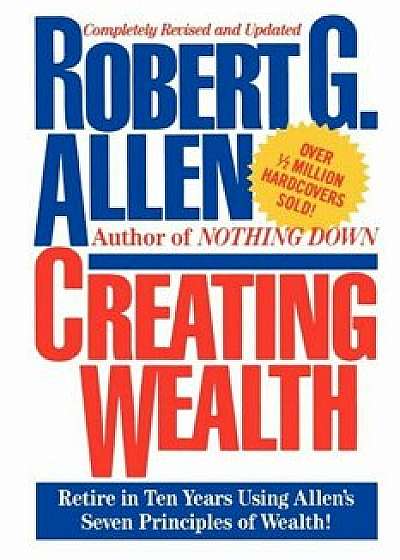 Creating Wealth: Retire in Ten Years Using Allen's Seven Principles, Paperback/Robert G. Allen