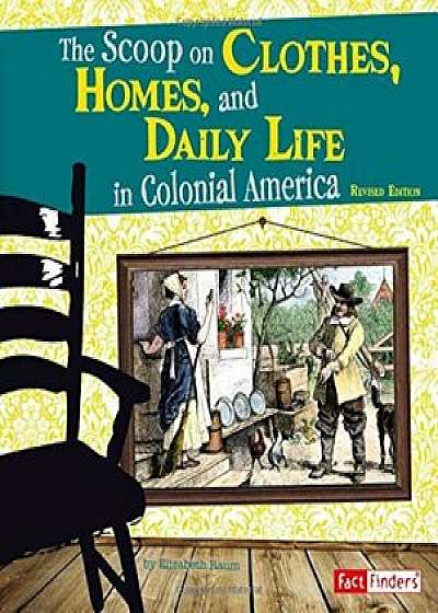 The Scoop on Clothes, Homes, and Daily Life in Colonial America, Paperback/Elizabeth Raum