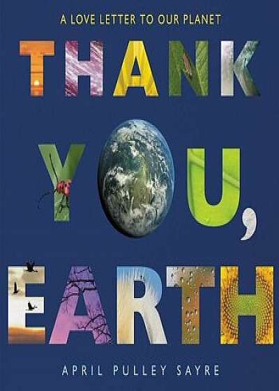 Thank You, Earth: A Love Letter to Our Planet, Hardcover/April Pulley Sayre