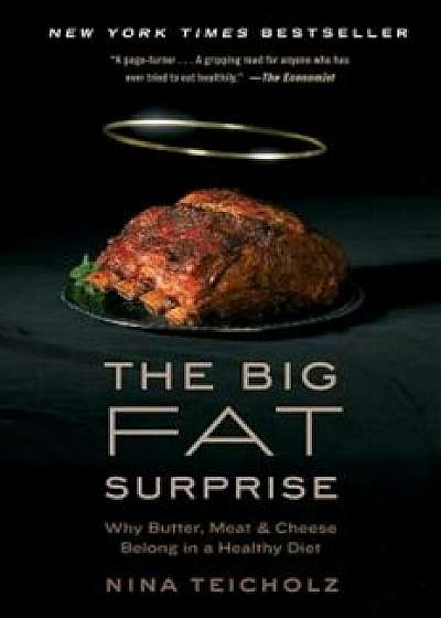 The Big Fat Surprise: Why Butter, Meat and Cheese Belong in a Healthy Diet, Paperback/Nina Teicholz