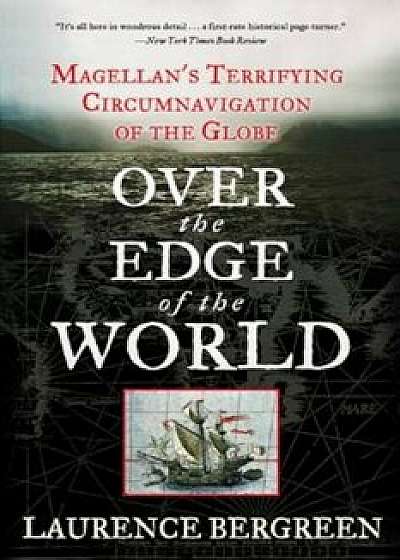 Over the Edge of the World: Magellan's Terrifying Circumnavigation of the Globe, Paperback/Laurence Bergreen