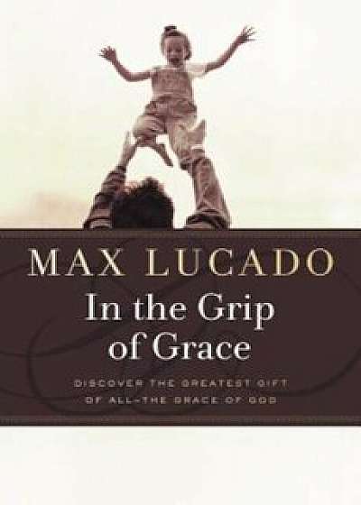 In the Grip of Grace, Paperback/Max Lucado