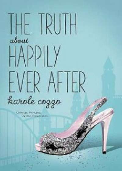 The Truth about Happily Ever After, Hardcover/Karole Cozzo