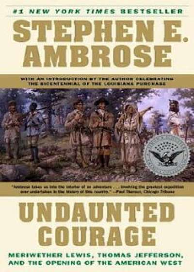Undaunted Courage: Meriwether Lewis, Thomas Jefferson, and the Opening of the American West, Paperback/Stephen E. Ambrose