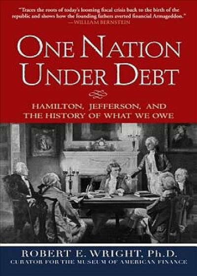 One Nation Under Debt: Hamilton, Jefferson, and the History of What We Owe, Hardcover/Robert E. Wright