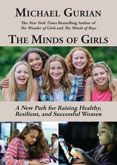 The Minds of Girls: A New Path for Raising Healthy, Resilient, and Successful Women, Paperback/Michael Gurian