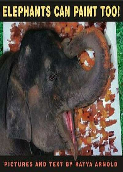 Coperta cărții Elephants Can Paint Too!, Hardcover/Katya Arnold