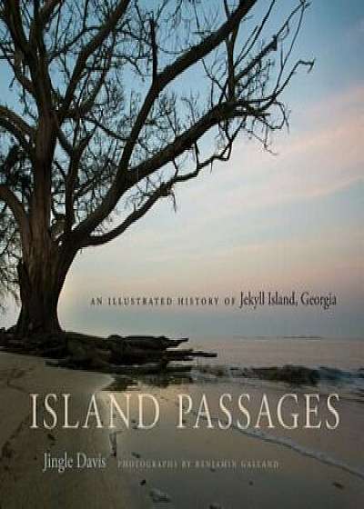 Island Passages: An Illustrated History of Jekyll Island, Georgia, Hardcover/Jingle Davis