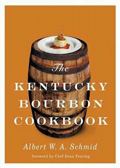 The Kentucky Bourbon Cookbook, Hardcover/Albert W. a. Schmid