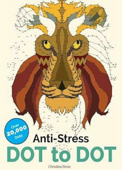 Anti-Stress Dot to Dot: Relaxing & Inspirational Adult Dot to Dot Colouring Book, Paperback/Christina Rose