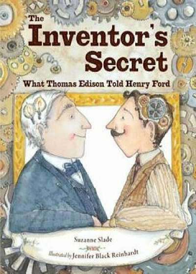 The Inventor's Secret: What Thomas Edison Told Henry Ford, Hardcover/Suzanne Slade