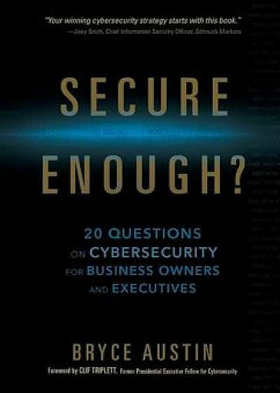 Secure Enough': 20 Questions on Cybersecurity for Business Owners and Executives, Hardcover/Bryce Austin