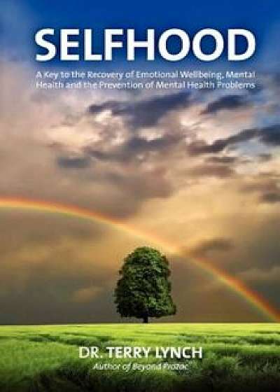 Selfhood: A Key to the Recovery of Emotional Wellbeing, Mental Health and the Prevention of Mental Health Problems, Paperback/Terry Lynch