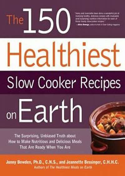 The 150 Healthiest Slow Cooker Recipes on Earth: The Surprising Unbiased Truth about How to Make Nutritious and Delicious Meals That Are Ready When Yo, Paperback/Jonny Bowden