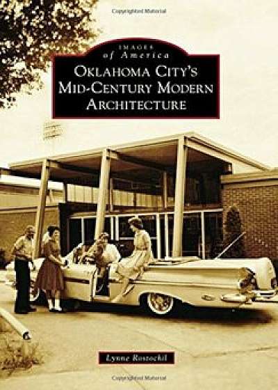 Oklahoma City's Mid-Century Modern Architecture, Paperback/Lynne Rostochil