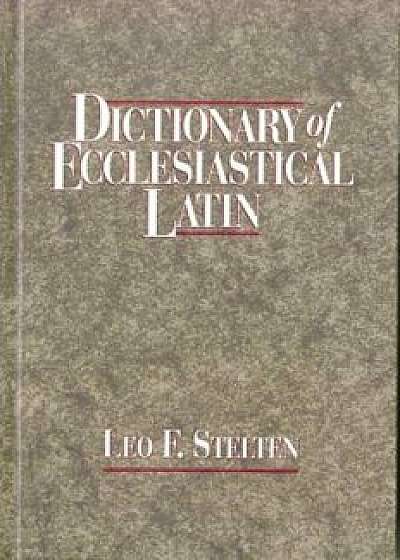 Dictionary of Ecclesiastical Latin, Hardcover/Leo F. Stelten