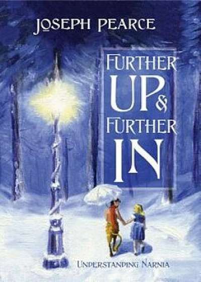 Further Up & Further in: Understanding Narnia, Hardcover/Joseph Pearce