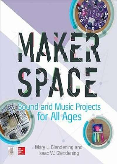 Makerspace Sound and Music Projects for All Ages, Paperback/Isaac W. Glendening