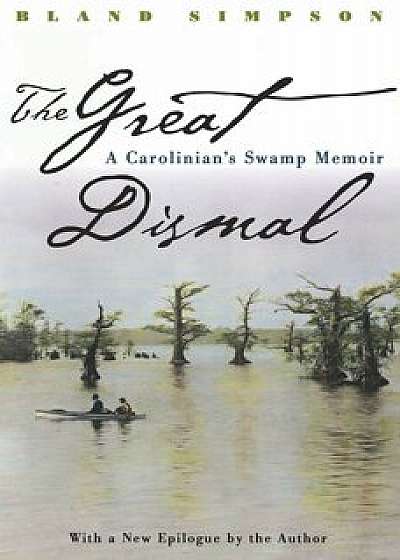 Great Dismal: A Carolinian's Swamp Memoir, Paperback/Bland Simpson
