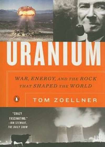 Uranium: War, Energy, and the Rock That Shaped the World, Paperback/Tom Zoellner