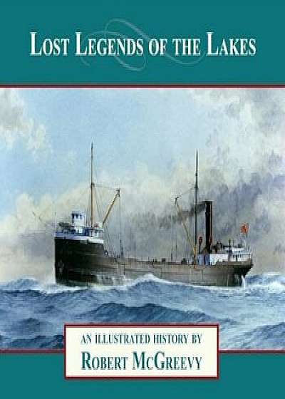 Lost Legends of the Lakes: A Unique Study of the Maritime Heritage of the Great Lakes from an Artist's Viewpoint, Paperback/Robert McGreevy