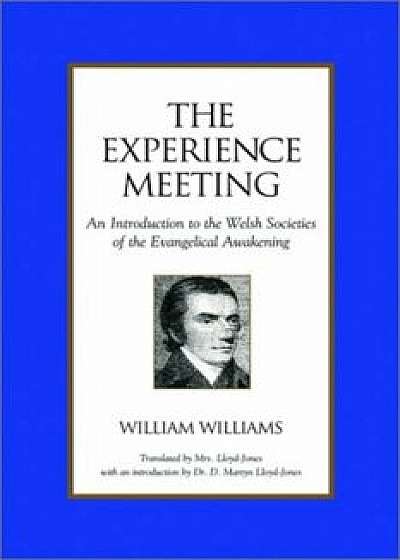 The Experience Meeting: An Introduction to the Welsh Societies of the Evangelical Awakening, Paperback/William Williams