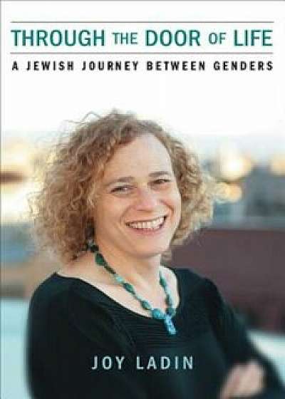 Through the Door of Life: A Jewish Journey Between Genders, Paperback/Joy Ladin
