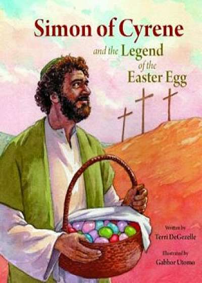 Simon of Cyrene and the Legend of the Easter Egg, Hardcover/Terri Degezelle