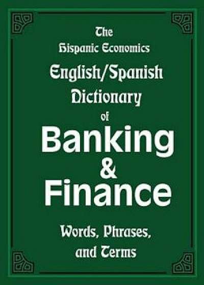 The Hispanic Economics English/Spanish Dictionary of Banking & Finance: Words, Phrases, and Terms, Paperback/Louis Nevaer