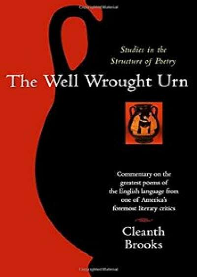 The Well Wrought Urn: Studies in the Structure of Poetry, Paperback/Cleanth Brooks