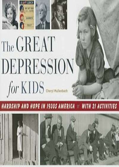 The Great Depression for Kids: Hardship and Hope in 1930s America, with 21 Activities, Paperback/Cheryl Mullenbach