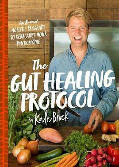 The Gut Healing Protocol: An 8-Week Holistic Program to Rebalance Your Microbiome, Paperback/Kale Brock