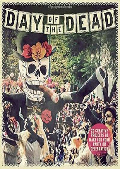 Day of the Dead: 20 Creative Projects to Make for Your Party or Celebration, Paperback/Paula Pascual