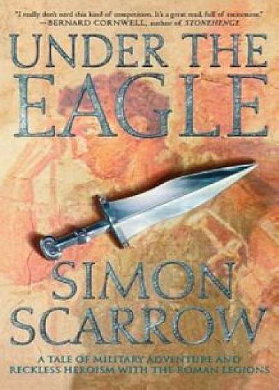 Under the Eagle: A Tale of Military Adventure and Reckless Heroism with the Roman Legions, Paperback/Simon Scarrow