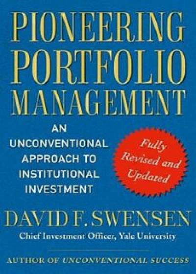 Pioneering Portfolio Management: An Unconventional Approach to Institutional Investment, Hardcover/David F. Swensen