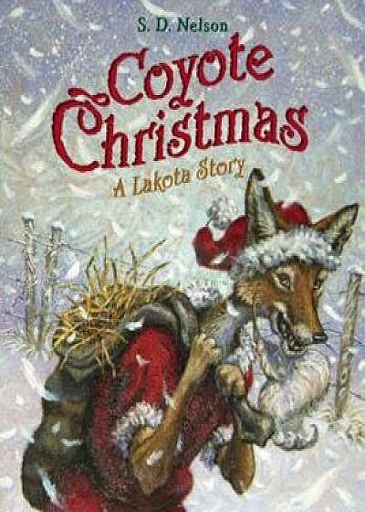 Coyote Christmas: A Lakota Story, Hardcover/S. D. Nelson