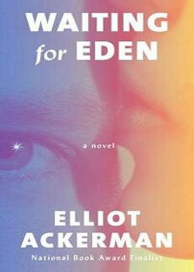 Waiting for Eden, Hardcover/Elliot Ackerman