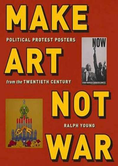 Make Art Not War: Political Protest Posters from the Twentieth Century, Paperback/Ralph Young