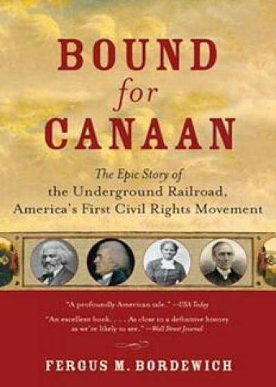 Bound for Canaan: The Epic Story of the Underground Railroad, America's First Civil Rights Movement, Paperback/Fergus Bordewich