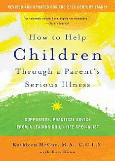 How to Help Children Through a Parent's Serious Illness: Supportive, Practical Advice from a Leading Child Life Specialist, Paperback/Kathleen McCue
