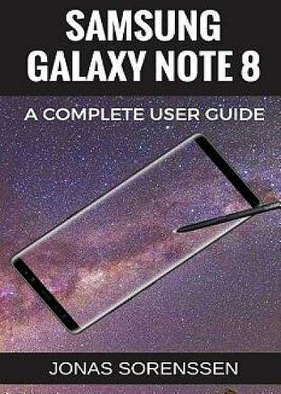Samsung Galaxy Note 8: All Encompasing User Guide and Awesome Tips and Tricks (+ Updates!) 'booklet', Paperback/Jonas Sorenssen