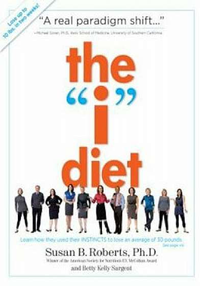 The 'I' Diet: Use Your Instincts to Lose Weight--And Keep It Off--Without Feeling Hungry, Paperback/Susan B. Roberts
