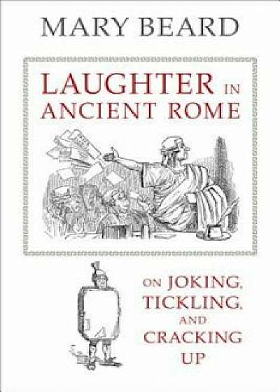 Laughter in Ancient Rome: On Joking, Tickling, and Cracking Up, Paperback/Mary Beard