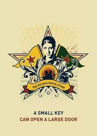 A Small Key Can Open a Large Door: The Rojava Revolution, Paperback/Strangers in a Tangled Wilderness