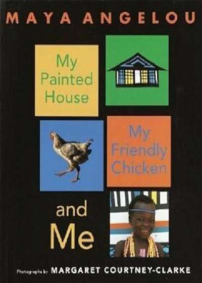 My Painted House, My Friendly Chicken, and Me, Paperback/Maya Angelou