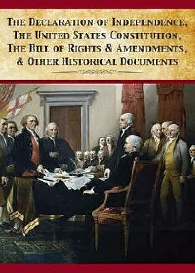 The Declaration of Independence, United States Constitution, Bill of Rights & Amendments, Paperback/Founding Fathers