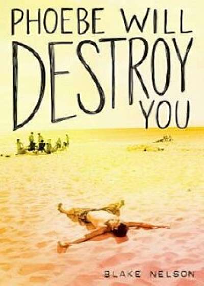 Phoebe Will Destroy You, Hardcover/Blake Nelson