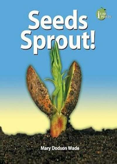 Seeds Sprout!, Paperback/Mary Dodson Wade