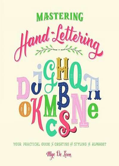 Mastering Hand-Lettering: Your Practical Guide to Creating and Styling the Alphabet, Paperback/Mye Leon