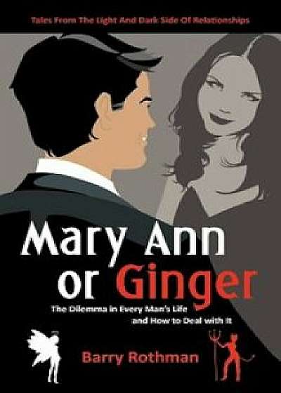 Mary Ann or Ginger: The Dilemma in Every Man's Life and How to Deal with It, Paperback/Barry Rothman